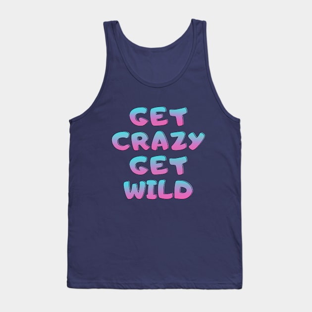 Get crazy get wild Tank Top by Josh Diaz Villegas